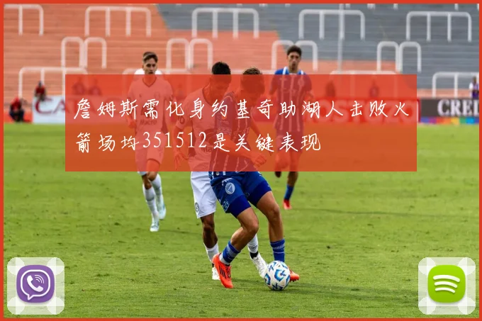 詹姆斯需化身约基奇助湖人击败火箭场均351512是关键表现