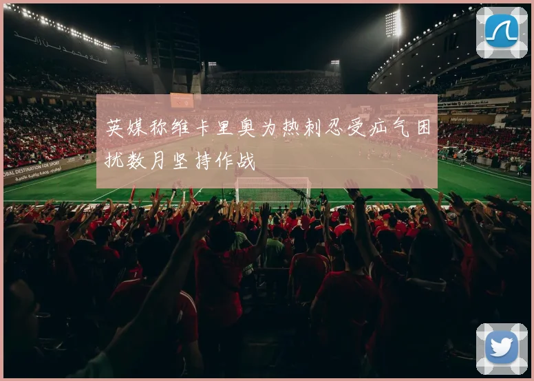 英媒称维卡里奥为热刺忍受疝气困扰数月坚持作战